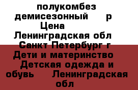 полукомбез демисезонный 116 р › Цена ­ 450 - Ленинградская обл., Санкт-Петербург г. Дети и материнство » Детская одежда и обувь   . Ленинградская обл.